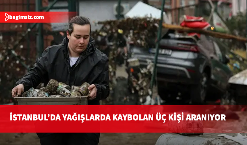 İstanbul'da sel: Kimliği belirlenen kayıp üç kişiyi arama çalışmaları sürüyor