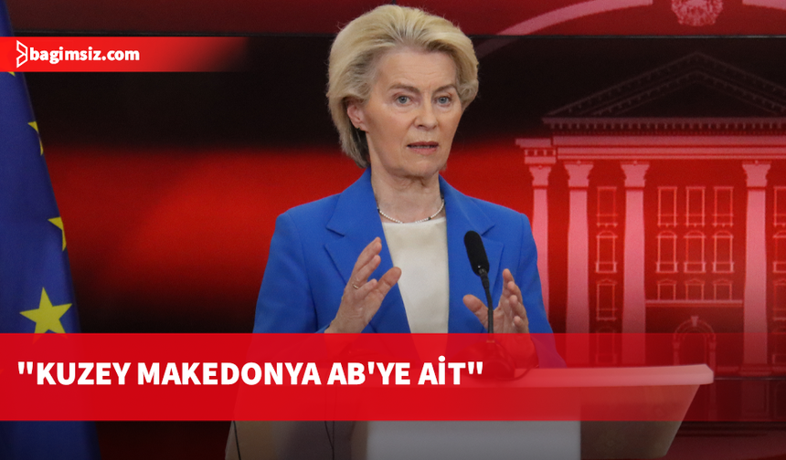 AB Komisyonu Başkanı von der Leyen: Kuzey Makedonya AB'ye ait