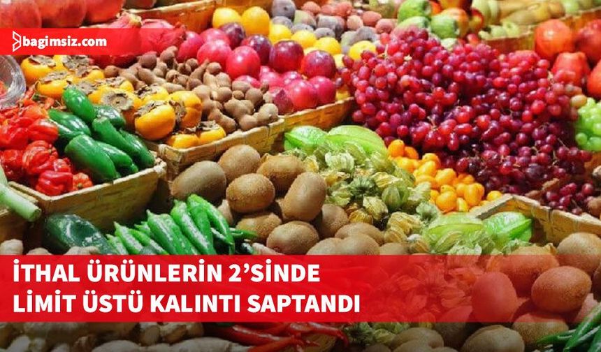 Börülce ile elma limitin üstünde, semizotunda ise tavsiye dışı ilaç bulundu