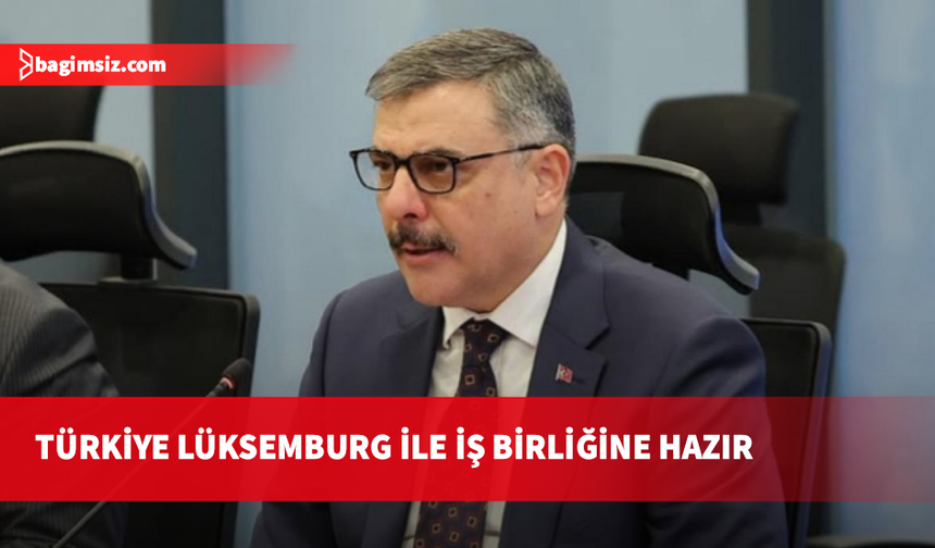 Çiftçi: Lüksemburg makamlarıyla çok boyutlu iş birliğine hazırız