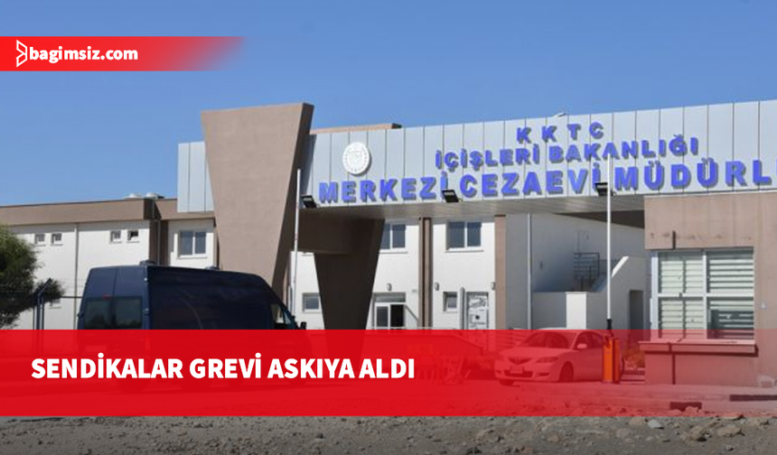 Bakanlar Kurulu kararının ardından sendikalar Merkezi Cezaevi'ndeki grev askıya alındı