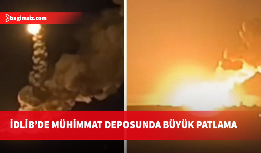 İdlib’de silah deposunda büyük patlama! Mühimmatlar havaya saçıldı