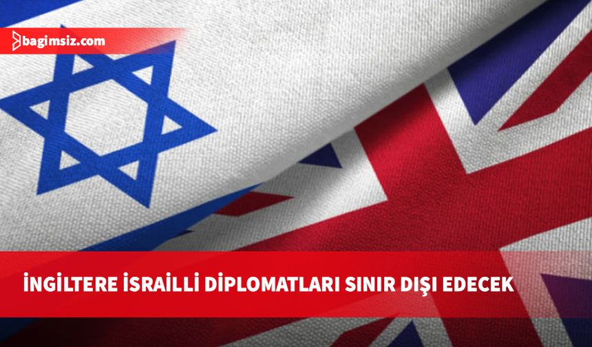 İsrail basını: İngiltere, İsrailli 27 diplomatı sınır dışı etmeyi değerlendiriyor