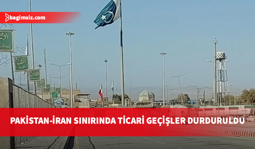Pakistan, İran sınırındaki iki kapıda ticari faaliyetleri durdurdu
