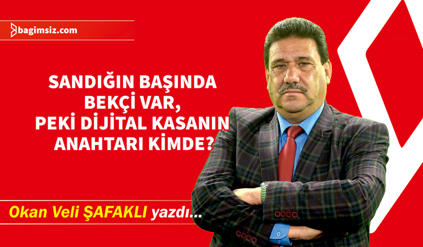 Sandığın başında bekçi var, peki dijital kasanın anahtarı kimde?