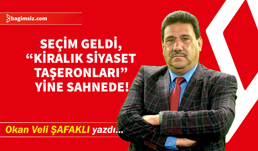 Seçim geldi, “kiralık siyaset taşeronları” yine sahnede!