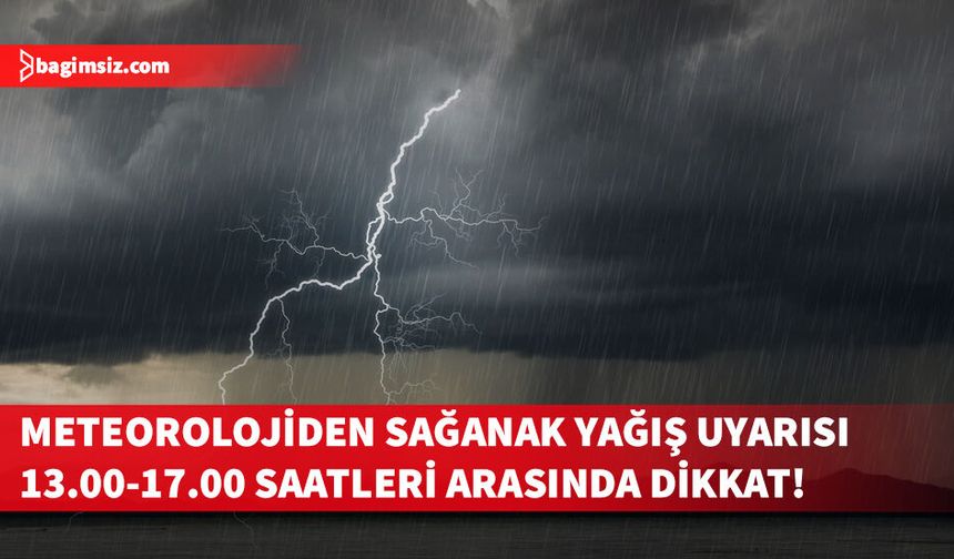 Meteorolojiden sağanak yağış uyarısı