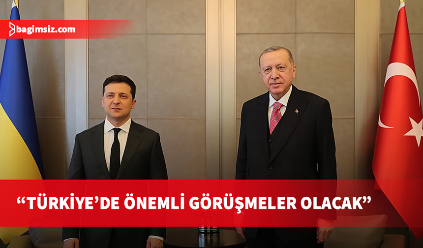 Ukrayna Devlet Başkanı Zelensky: Türkiye'de önemli görüşmeler olacak
