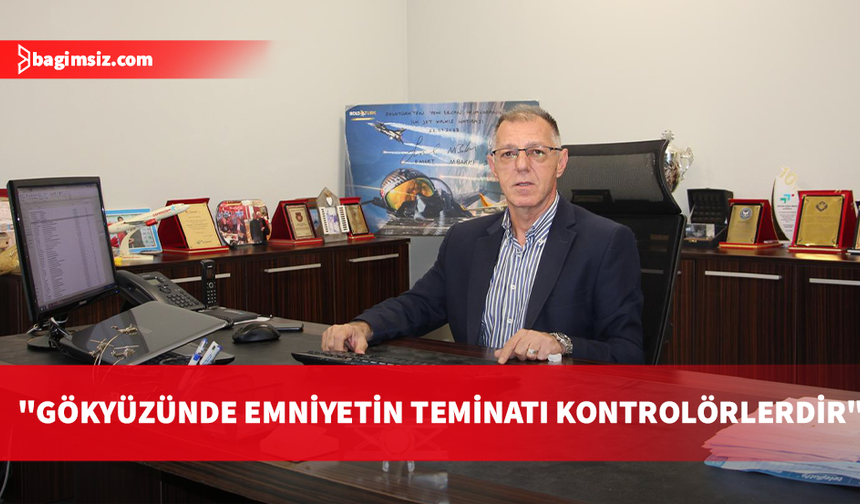 Özçelik: Hava Trafik Kontrolörleri gökyüzündeki uçuş emniyetinin görünmez kahramanlardır