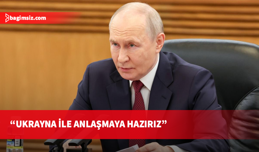 Putin’den Ukrayna mesajı: Anlaşmaya hazırız