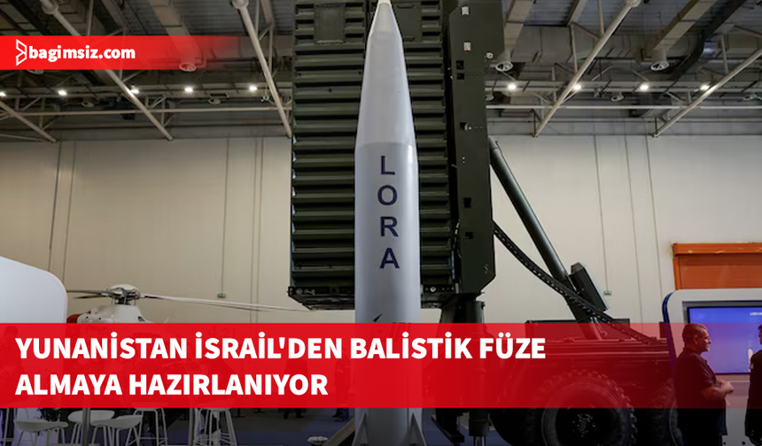 Yunanistan'ın İsrail'den Lora balistik füzesi satın almayı ve ortak üretimi hedeflediği iddia edildi